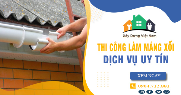 Top 10 dịch vụ thợ thi công làm máng xối tại Thuận An uy tín nhất