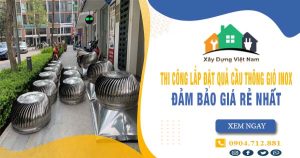 Báo giá thi công lắp đặt quả cầu thông gió inox tại Dĩ An giá rẻ