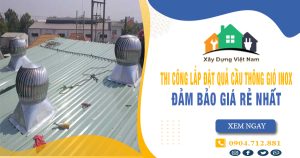 Báo giá thi công lắp đặt quả cầu thông gió inox tại quận 1 giá rẻ