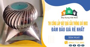 Báo giá thi công lắp đặt quả cầu thông gió inox tại quận 2 giá rẻ
