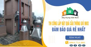 Báo giá thi công lắp đặt quả cầu thông gió inox tại quận 4 giá rẻ