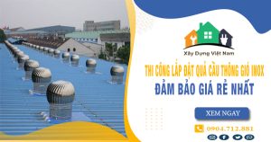 Báo giá thi công lắp đặt quả cầu thông gió inox tại quận 7 giá rẻ