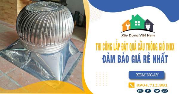 Báo giá thi công lắp đặt quả cầu thông gió inox tại Tân Bình giá rẻ