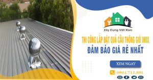Báo giá thi công lắp đặt quả cầu thông gió inox tại Thủ Đức giá rẻ