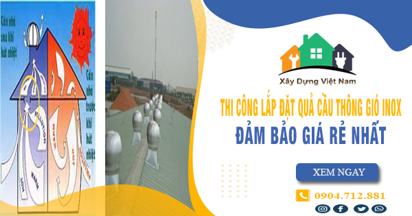 Báo giá thi công lắp đặt quả cầu thông gió inox tại Thuận An giá rẻ
