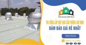 Báo giá thi công lắp đặt quả cầu thông gió inox tại TPHCM giá rẻ